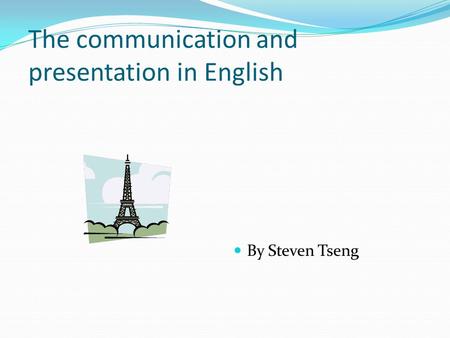 The communication and presentation in English By Steven Tseng.