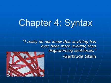Chapter 4: Syntax “I really do not know that anything has ever been more exciting than diagramming sentences.” -Gertrude Stein.