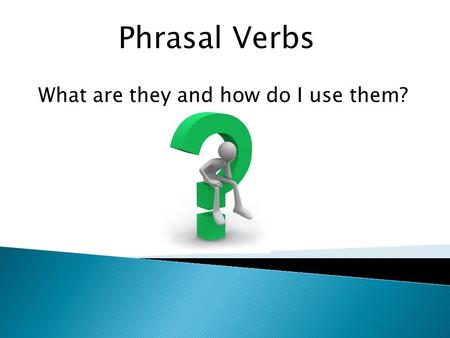 Phrasal Verbs What are they and how do I use them?