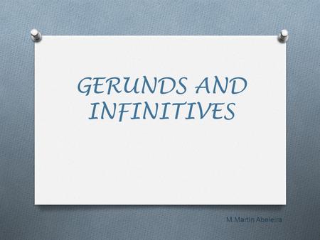 GERUNDS AND INFINITIVES M.Martín Abeleira Use -ing After prepositions and phrasal verbs. I’m tired of getting up early every day. I’ve just given up.