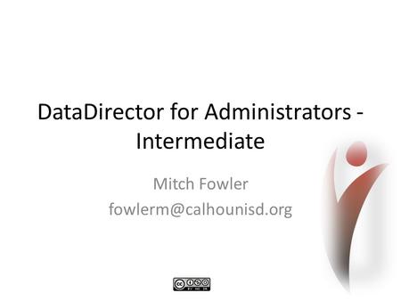 DataDirector for Administrators - Intermediate Mitch Fowler
