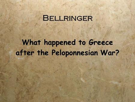 Bellringer What happened to Greece after the Peloponnesian War? What happened to Greece after the Peloponnesian War?