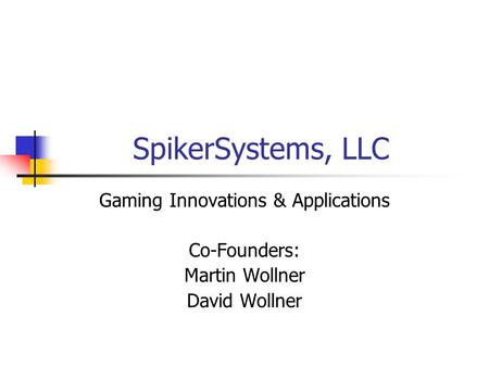 SpikerSystems, LLC Gaming Innovations & Applications Co-Founders: Martin Wollner David Wollner.