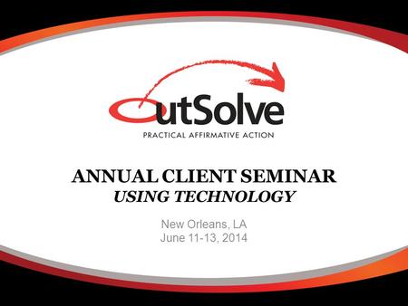 ANNUAL CLIENT SEMINAR USING TECHNOLOGY New Orleans, LA June 11-13, 2014.