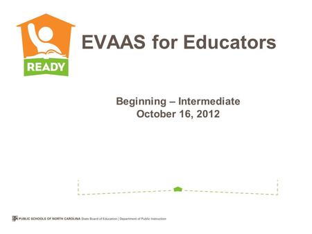 Beginning – Intermediate October 16, 2012 EVAAS for Educators.