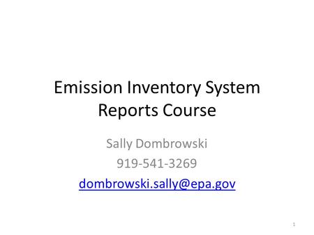 Emission Inventory System Reports Course Sally Dombrowski 919-541-3269 1.