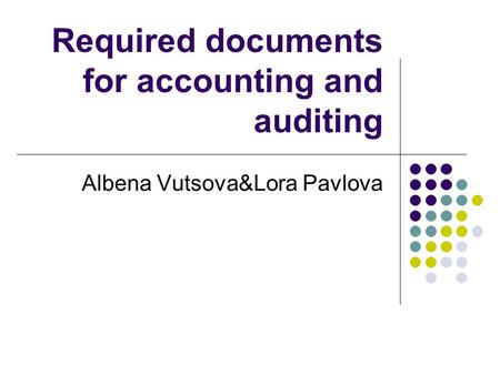 Required documents for accounting and auditing Albena Vutsova&Lora Pavlova.