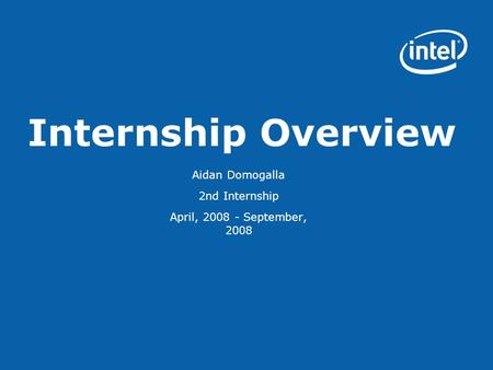 Internship Overview Aidan Domogalla 2nd Internship April, 2008 - September, 2008.