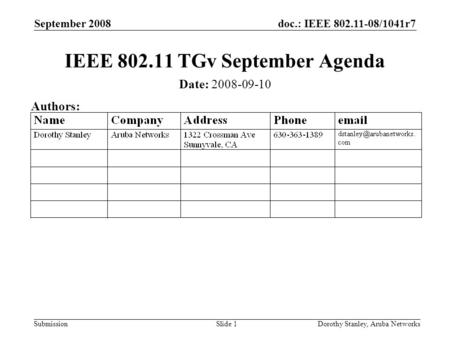 Doc.: IEEE 802.11-08/1041r7 Submission September 2008 Dorothy Stanley, Aruba NetworksSlide 1 IEEE 802.11 TGv September Agenda Date: 2008-09-10 Authors: