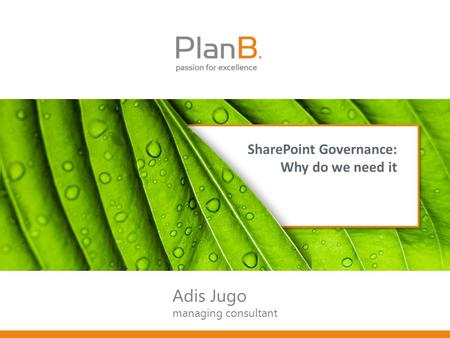 SharePoint Governance: Why do we need it Adis Jugo managing consultant.