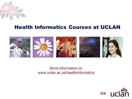 More Information on www.uclan.ac.uk/healthinformatics 1 Health Informatics Courses at UCLAN More information on www.uclan.ac.uk/healthinformatics.