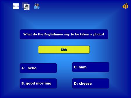 А: hello B: good morningD: cheese C: ham 50/50 What do the Englishmen say to be taken a photo? 500.