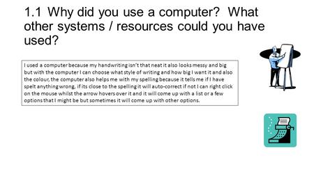 1.1Why did you use a computer? What other systems / resources could you have used? I used a computer because my handwriting isn’t that neat it also looks.