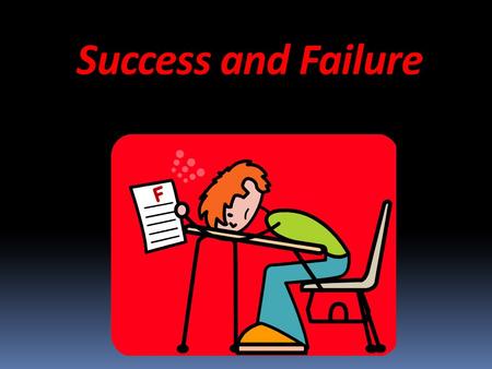 Success and Failure. It is estimated that you will undertake up to 105 tests and exams during you school life!