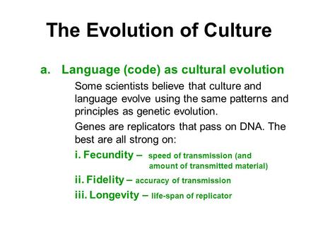 The Evolution of Culture a.Language (code) as cultural evolution Some scientists believe that culture and language evolve using the same patterns and principles.