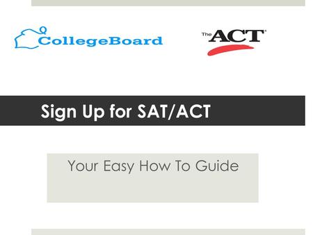 Sign Up for SAT/ACT Your Easy How To Guide. SAT Registration www.collegeboard.org.