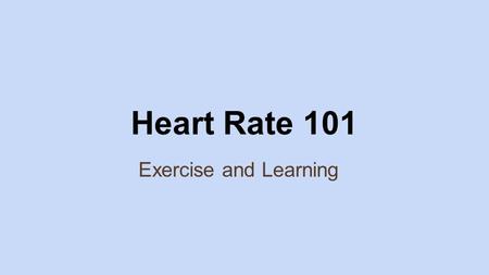 Heart Rate 101 Exercise and Learning. Warrior Wake Up Class I Understanding your: Resting Heart Rate, Max Heart Rate and Recovery Rate (David) 3 Heart.