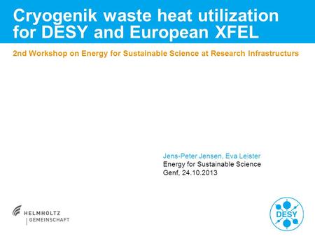 Cryogenik waste heat utilization for DESY and European XFEL 2nd Workshop on Energy for Sustainable Science at Research Infrastructurs Jens-Peter Jensen,