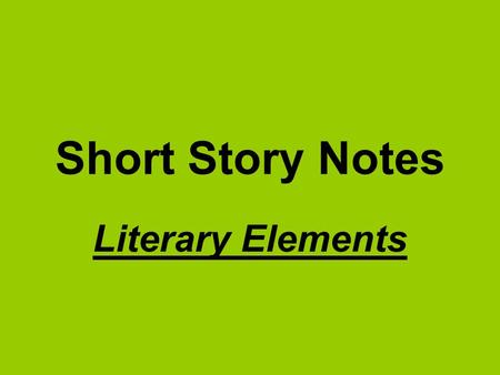 Short Story Notes Literary Elements. I. Setting- time and place in which the events of a story, novel, or play occur.