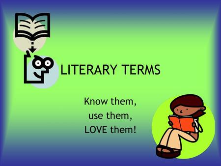 LITERARY TERMS Know them, use them, LOVE them!. Fiction A narrative in which situations and characters are invented by the writer.