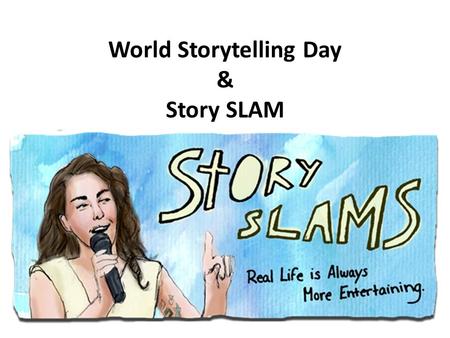World Storytelling Day & Story SLAM. World Storytelling Day WHAT: World Storytelling Day WHY: Celebrates the art of storytelling WHEN: Held on Spring.