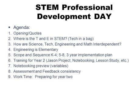 STEM Professional Development DAY  Agenda: 1.Opening/Quotes 2.Where is the T and E in STEM? (Tech in a bag) 3.How are Science, Tech, Engineering and Math.