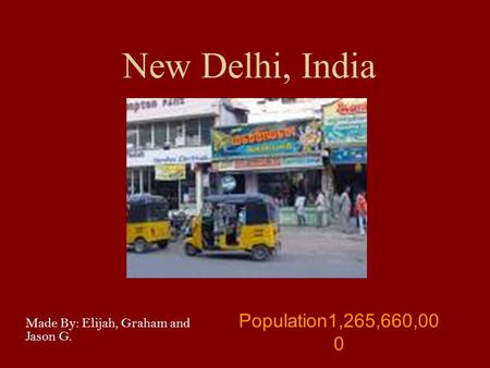 New Delhi, India Population1,265,660,00 0 Made By: Elijah, Graham and Jason G.