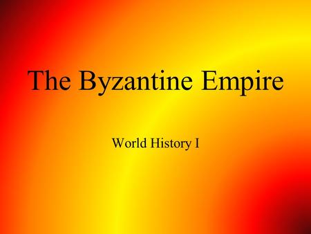 The Byzantine Empire World History I.