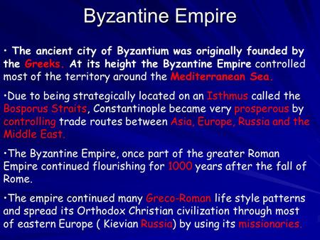 Byzantine Empire The ancient city of Byzantium was originally founded by the Greeks. At its height the Byzantine Empire controlled most of the territory.