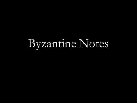 Byzantine Notes. Location of Constantinople Constantinople was protected by the eastern frontier Constantinople was far away from the Germanic invasions.