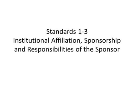 Standards 1-3 Institutional Affiliation, Sponsorship and Responsibilities of the Sponsor.