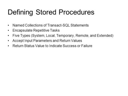 Defining Stored Procedures Named Collections of Transact-SQL Statements Encapsulate Repetitive Tasks Five Types (System, Local, Temporary, Remote, and.