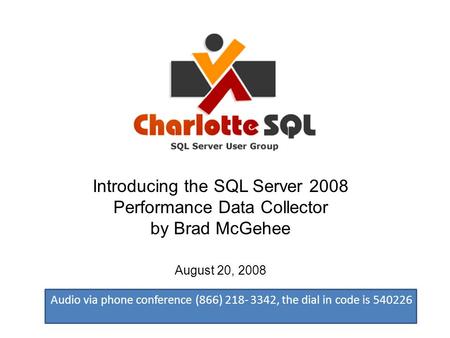 Introducing the SQL Server 2008 Performance Data Collector by Brad McGehee August 20, 2008 Audio via phone conference (866) 218- 3342, the dial in code.