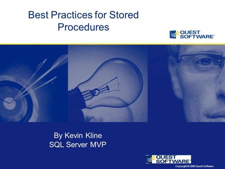 Copyright © 2006 Quest Software Best Practices for Stored Procedures By Kevin Kline SQL Server MVP.