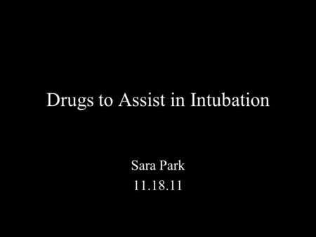 Drugs to Assist in Intubation Sara Park 11.18.11.