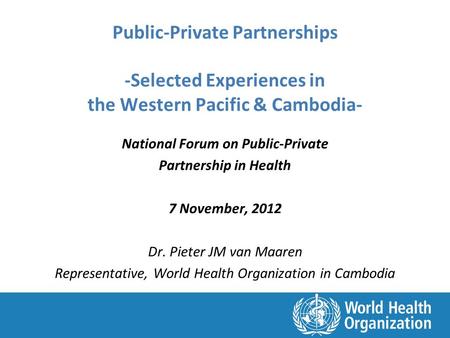Public-Private Partnerships -Selected Experiences in the Western Pacific & Cambodia- National Forum on Public-Private Partnership in Health 7 November,