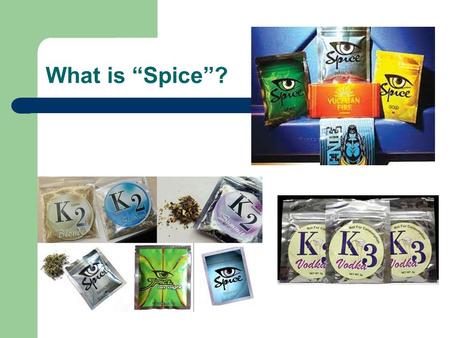 What is “Spice”?. Herbal and synthetic mix “Spice” looks and feels like marijuana Has similar effects as marijuana May smell like incense or potpourri.