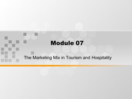 Module 07 The Marketing Mix in Tourism and Hospitality.