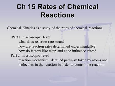 Ch 15 Rates of Chemical Reactions Chemical Kinetics is a study of the rates of chemical reactions. Part 1 macroscopic level what does reaction rate mean?