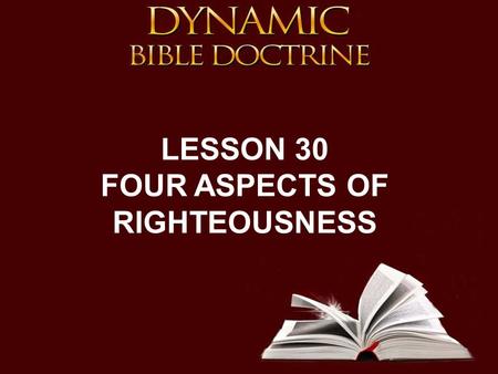 LESSON 30 FOUR ASPECTS OF RIGHTEOUSNESS. I. GOD IS RIGHTEOUS (Rom. 3:25, 26)