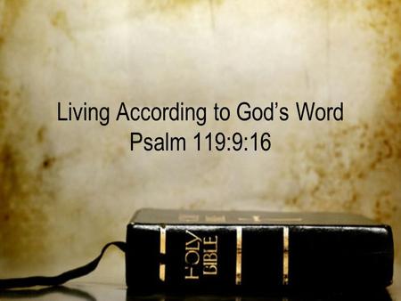 Living According to God’s Word Psalm 119:9:16