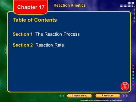 Copyright © by Holt, Rinehart and Winston. All rights reserved. ResourcesChapter menu Table of Contents Chapter 17 Reaction Kinetics Section 1 The Reaction.