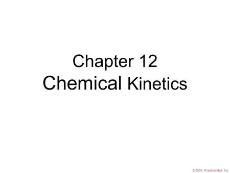 © 2009, Prentice-Hall, Inc. Chapter 12 Chemical Kinetics.