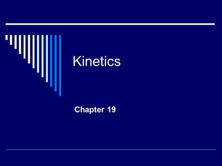 Kinetics Chapter 19 Kinetics (chemistry)  Branch of chemistry that investigates the rates of chemical reactions.  Reactions result from the collision.