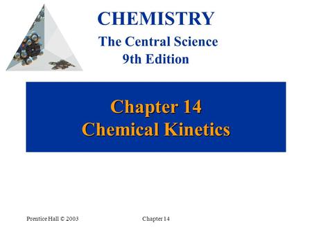 Prentice Hall © 2003Chapter 14 Chapter 14 Chemical Kinetics CHEMISTRY The Central Science 9th Edition.