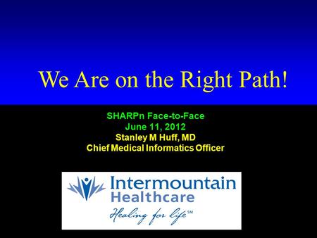 Kaiser Permanente Standards Summit September 7-8, 2011 Stanley M. Huff, MD Huff # 1 We Are on the Right Path! SHARPn Face-to-Face June 11, 2012 Stanley.