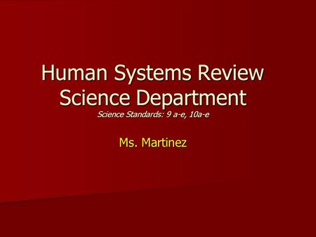 Human Systems Review Science Department Science Standards: 9 a-e, 10a-e Ms. Martinez.