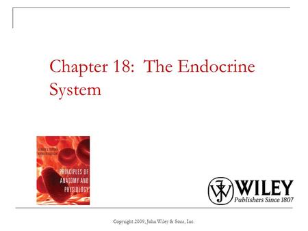 Copyright 2009, John Wiley & Sons, Inc. Chapter 18: The Endocrine System.