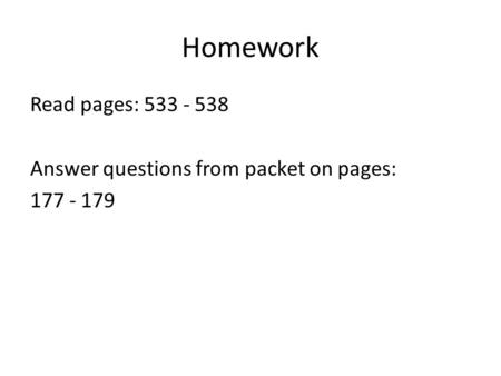 Homework Read pages: 533 - 538 Answer questions from packet on pages: 177 - 179.