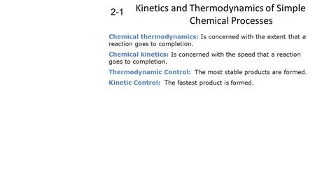 Kinetics and Thermodynamics of Simple Chemical Processes 2-1 Chemical thermodynamics: Is concerned with the extent that a reaction goes to completion.